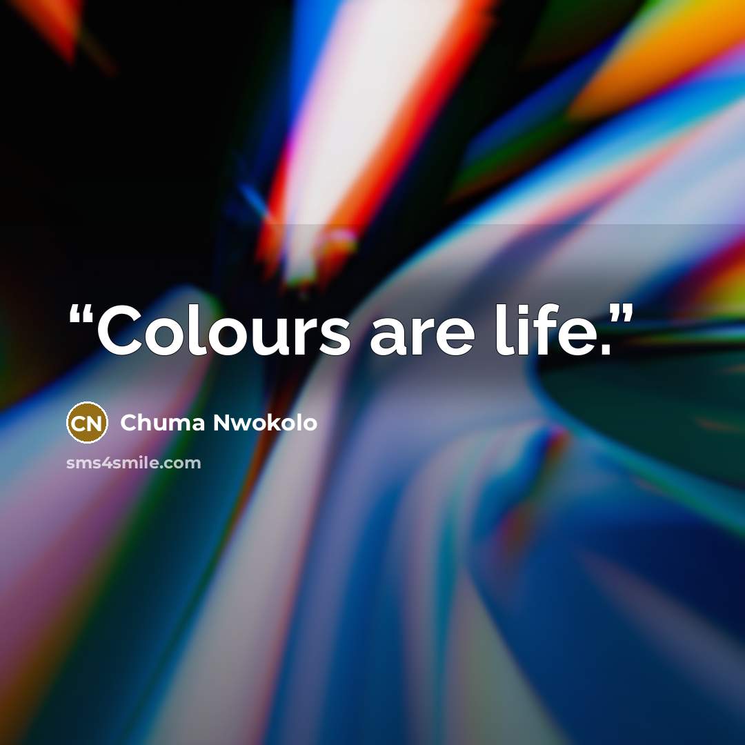 “Colours are life.” quote by Chuma Nwokolo