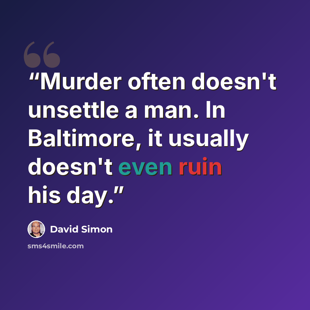 “Murder often doesn't unsettle a man. In Baltimore, it usually doesn't even ruin his day.” quote by David Simon
