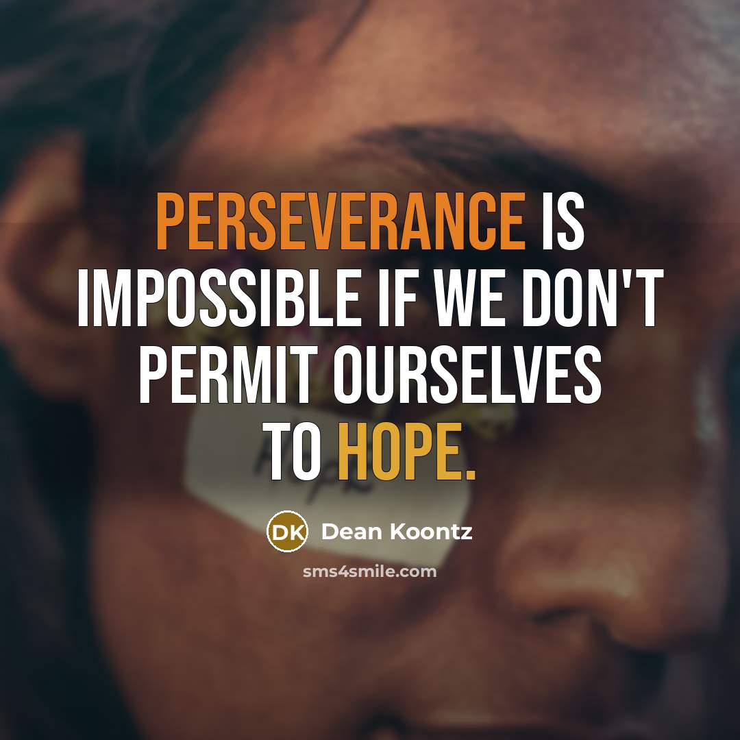 “Perseverance is impossible if we don't permit ourselves to hope.” quote by Dean Koontz