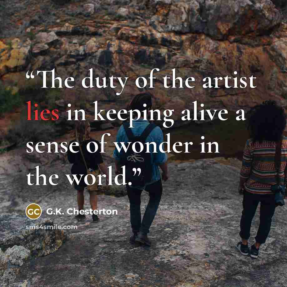 “The duty of the artist lies in keeping alive a sense of wonder in the world.” quote by G.K. Chesterton