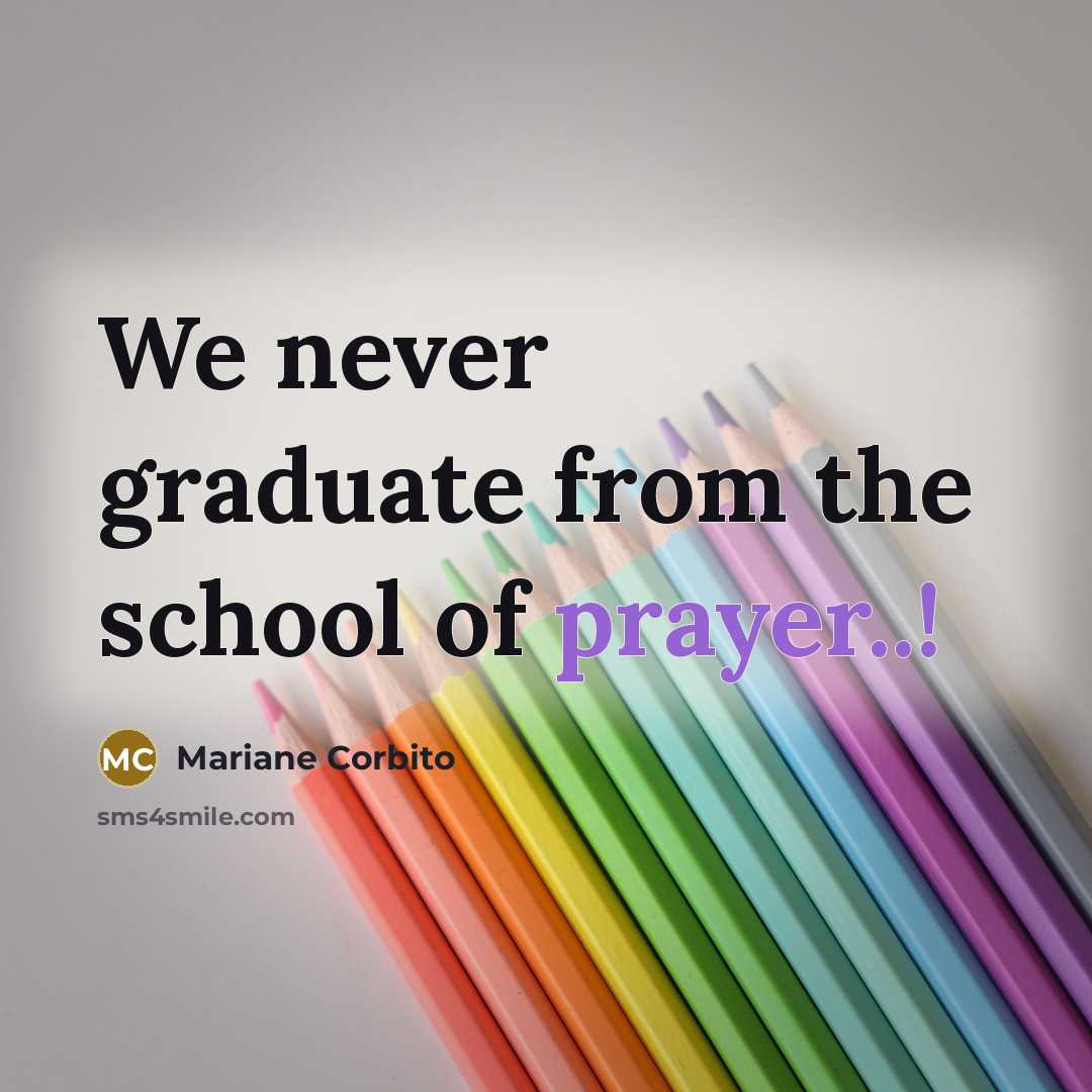 “We never graduate from the school of prayer..!” quote by Mariane Corbito