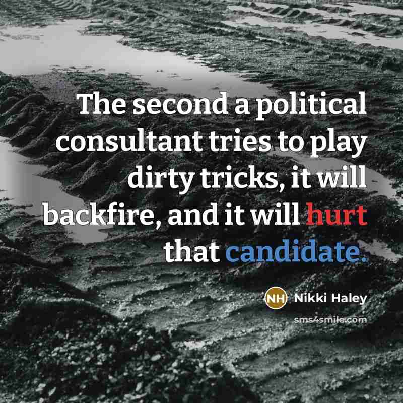 “The second a political consultant tries to play dirty tricks, it will backfire, and it will hurt that candidate.” quote by Nikki Haley