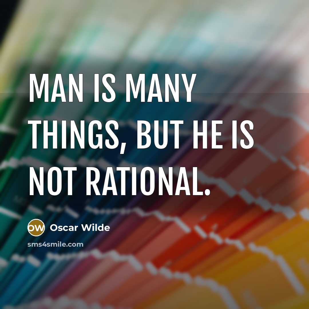 “Man is many things, but he is not rational.” quote by Oscar Wilde