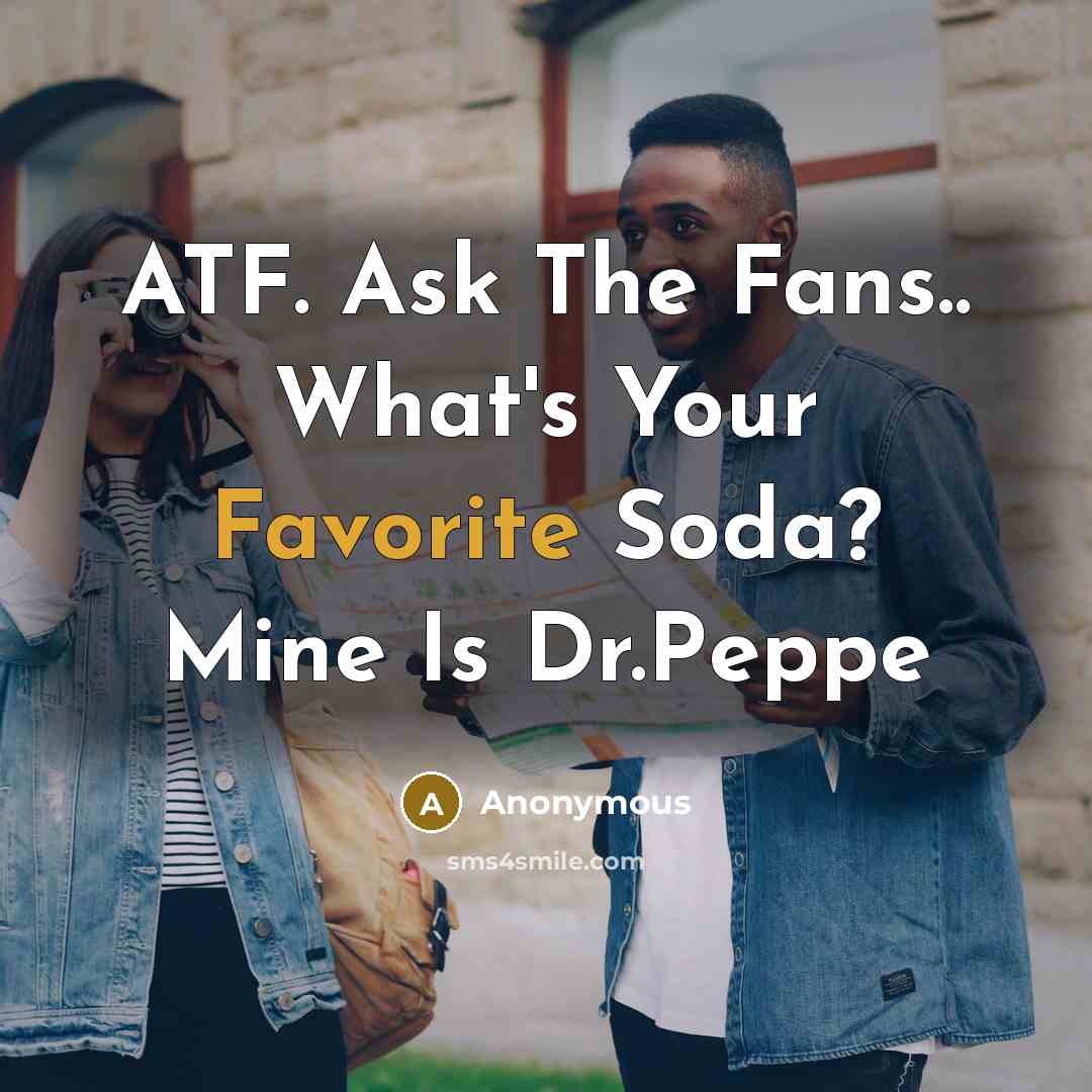 “ATF. Ask The Fans.. What's Your Favorite Soda? Mine Is Dr.Peppe” quote by Anonymous