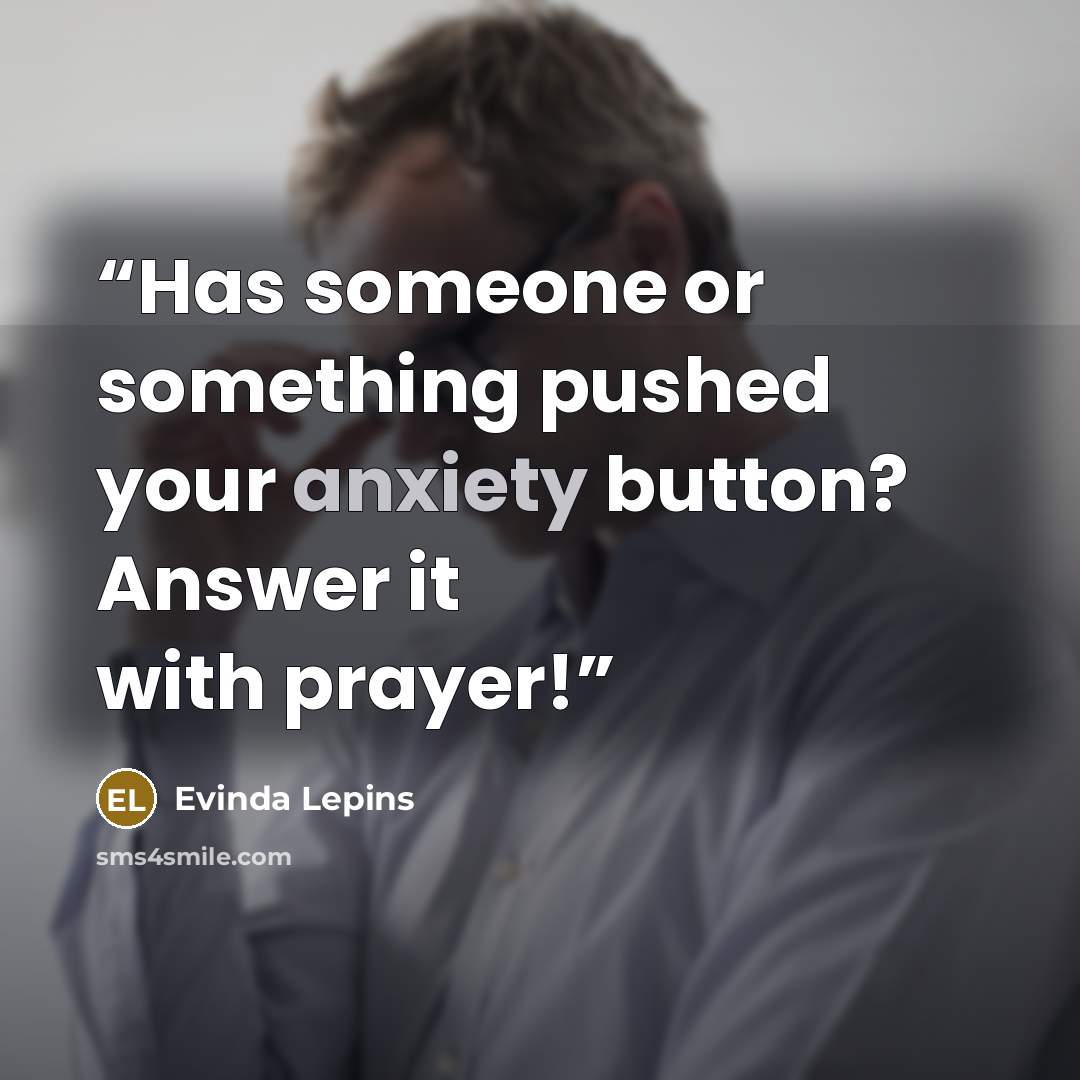 “Has someone or something pushed your anxiety button? Answer it with prayer!” quote by Evinda Lepins