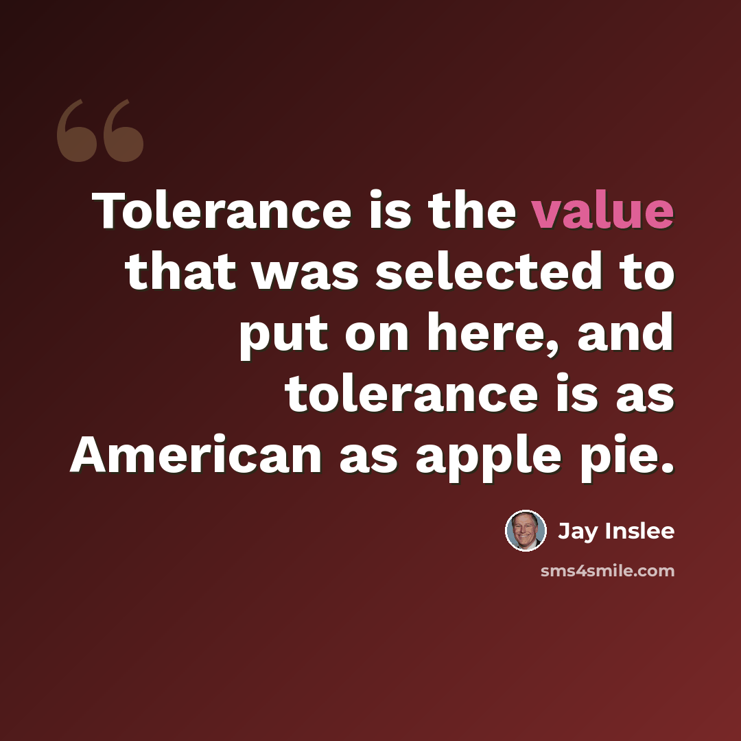 “Tolerance is the value that was selected to put on here, and tolerance is as American as apple pie.” quote by Jay Inslee