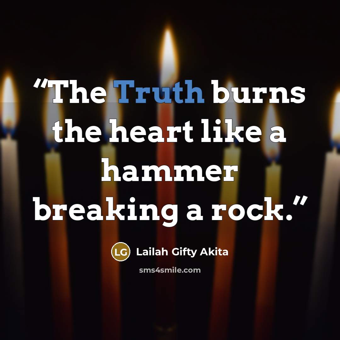 “The Truth burns the heart like a hammer breaking a rock.” quote by Lailah Gifty Akita