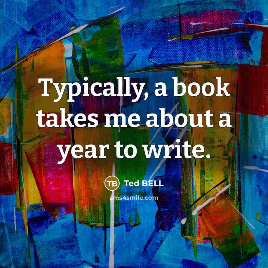 “Typically, a book takes me about a year to write.” quote by Ted Bell