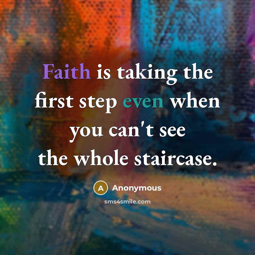 “Faith is taking the first step even when you can't see the whole staircase.” quote by Anonymous