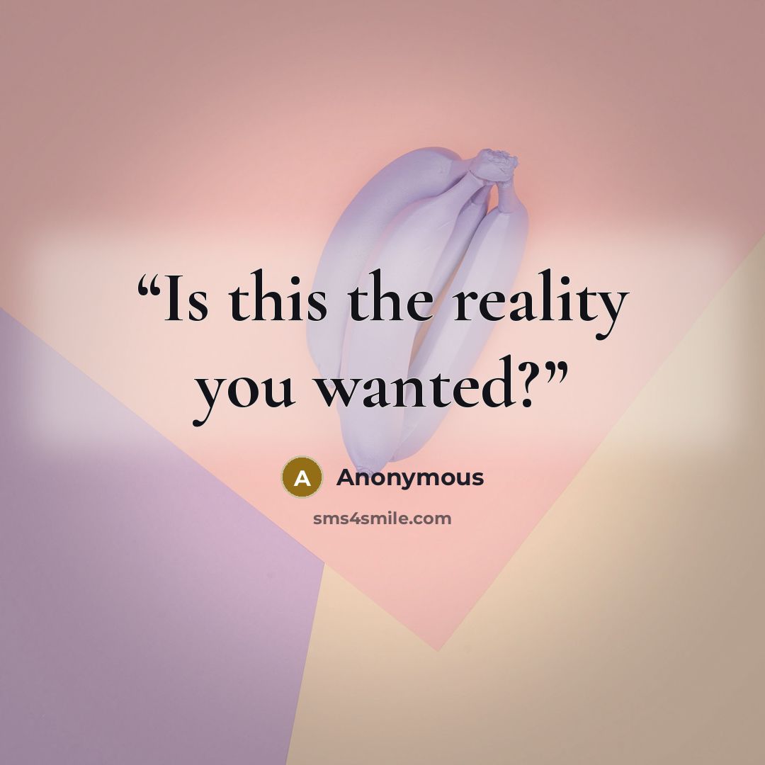 “Is this the reality you wanted?” quote by Anonymous