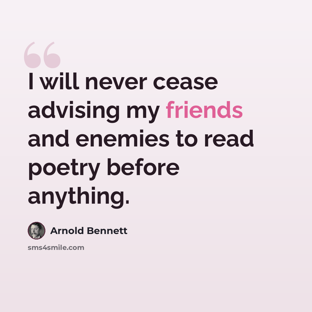 “I will never cease advising my friends and enemies to read poetry before anything.” quote by Arnold Bennett