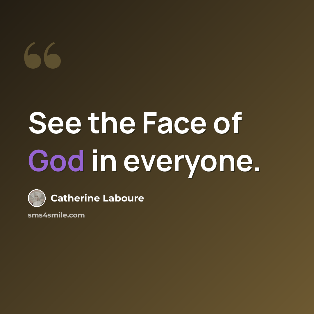 “See the Face of God in everyone.” quote by Catherine Laboure