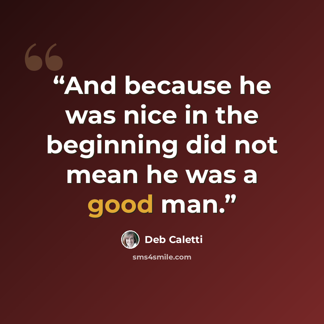 “And because he was nice in the beginning did not mean he was a good man.” quote by Deb Caletti