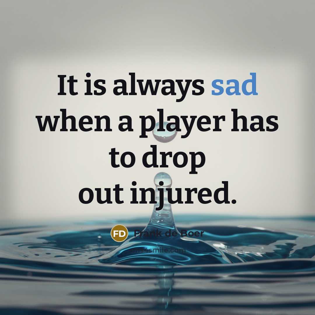 “It is always sad when a player has to drop out injured.” quote by Frank de Boer