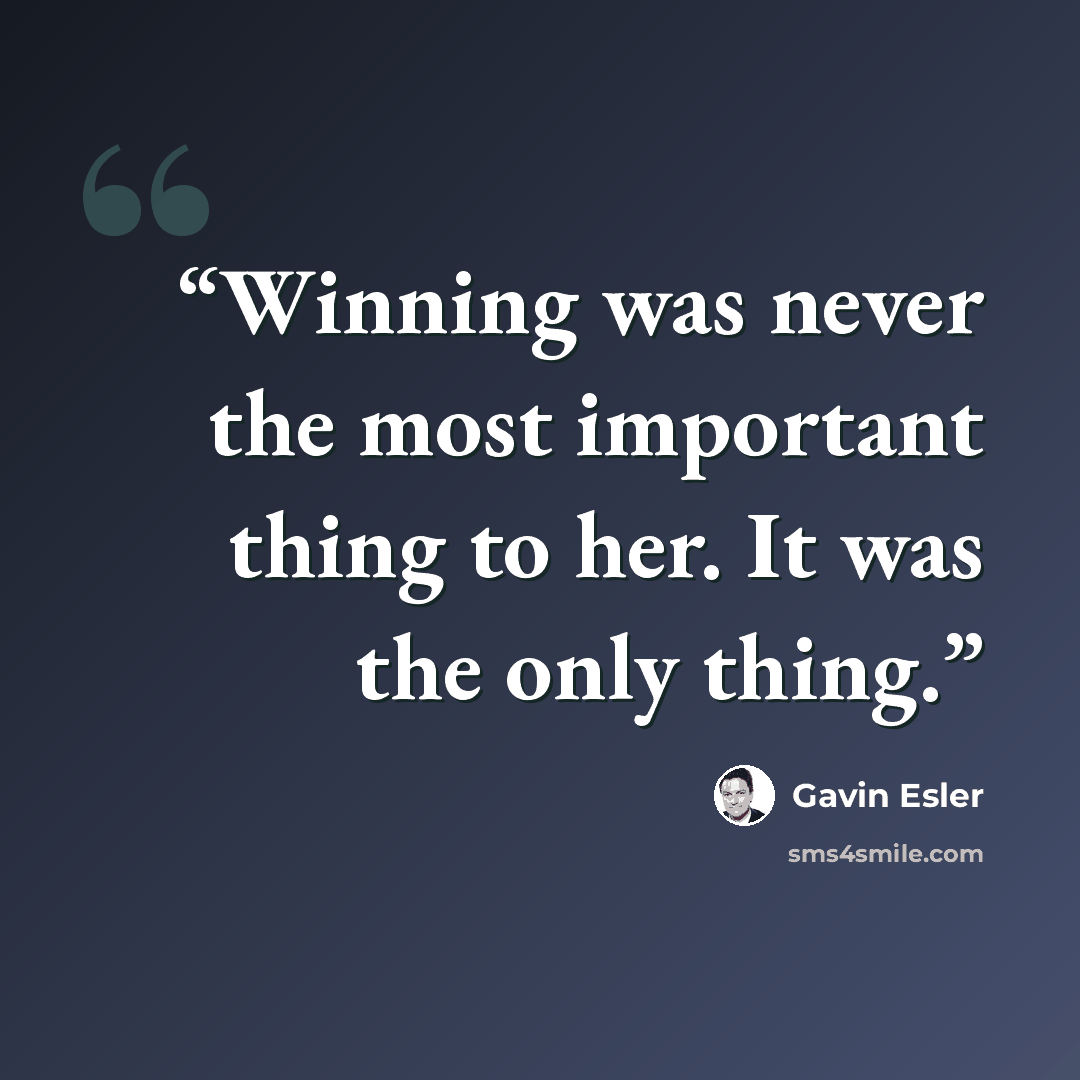 “Winning was never the most important thing to her. It was the only thing.” quote by Gavin Esler