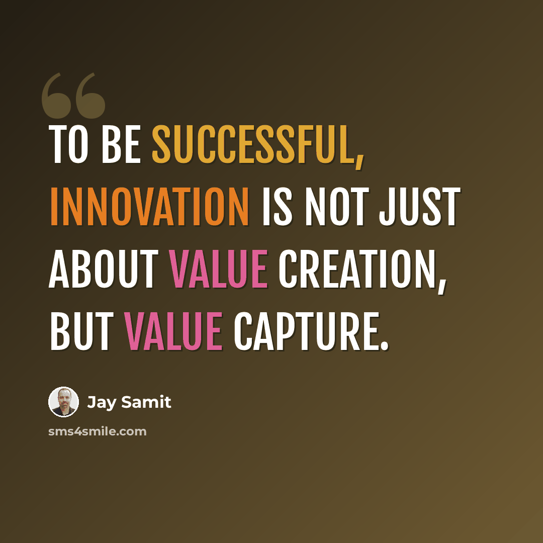“To be successful, innovation is not just about value creation, but value capture.” quote by Jay Samit