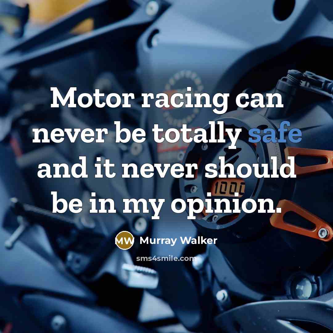 “Motor racing can never be totally safe and it never should be in my opinion.” quote by Murray Walker
