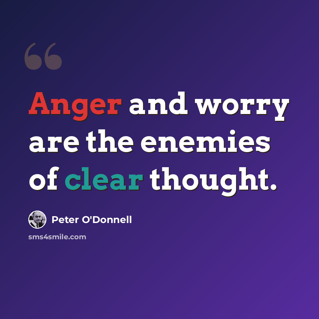 “Anger and worry are the enemies of clear thought.” quote by Peter O'Donnell