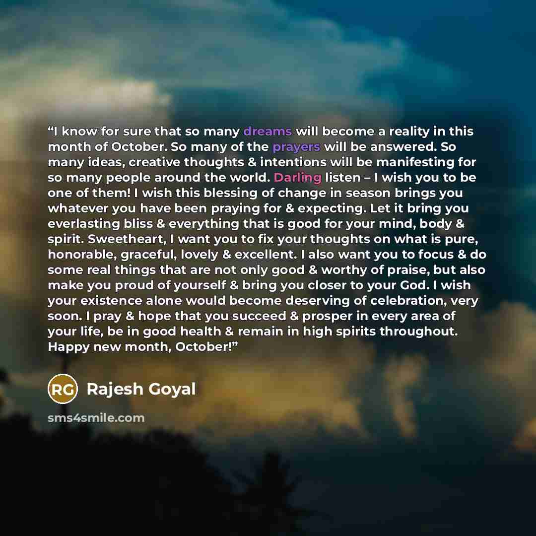 “I know for sure that so many dreams will become a reality in this month of October. So many of the prayers will be answered. So many ideas, creative thoughts & intentions will be manifesting for so many people around the world. Darling listen – I wish you to be one of them! I wish this blessing of…” quote by Rajesh Goyal
