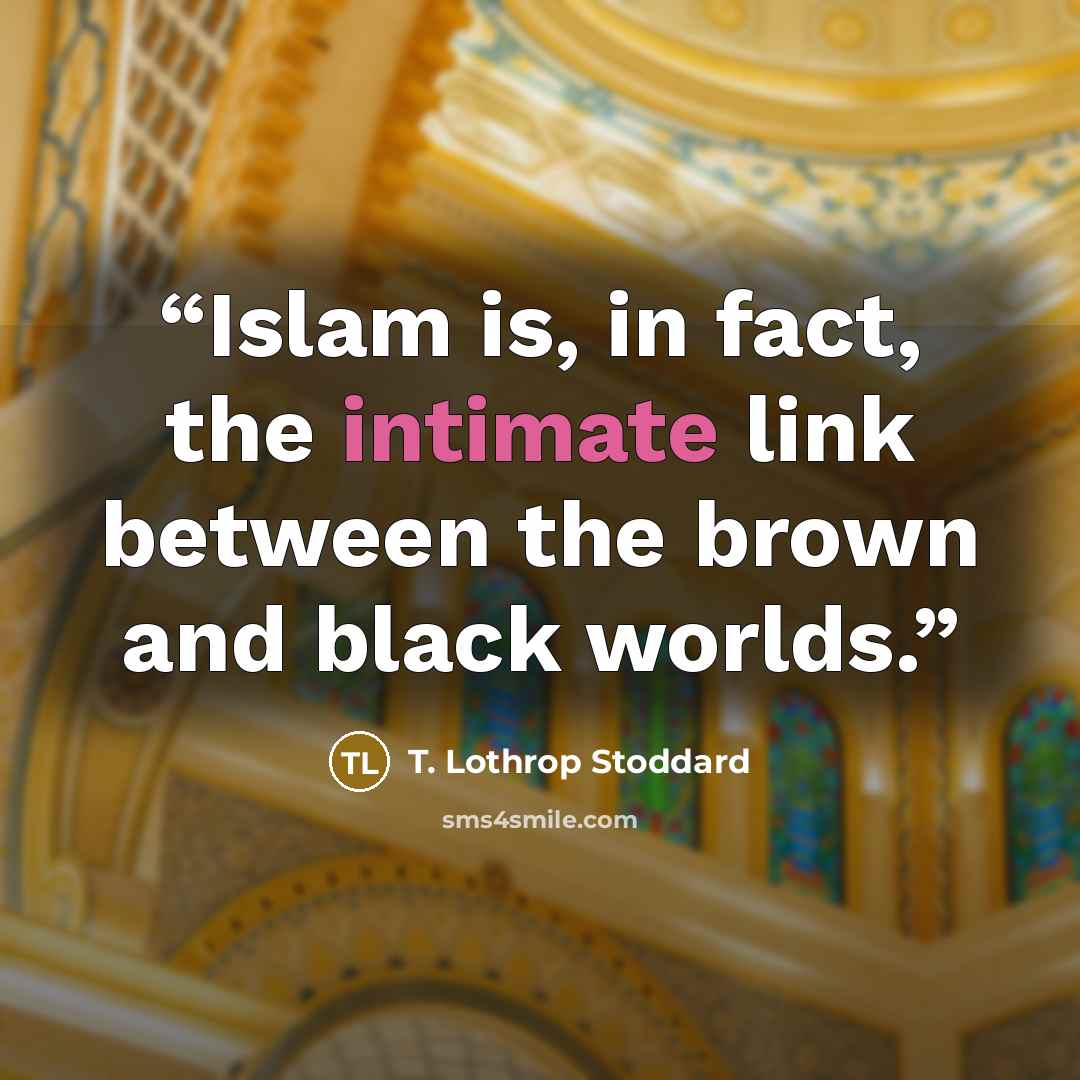 “Islam is, in fact, the intimate link between the brown and black worlds.” quote by T. Lothrop Stoddard