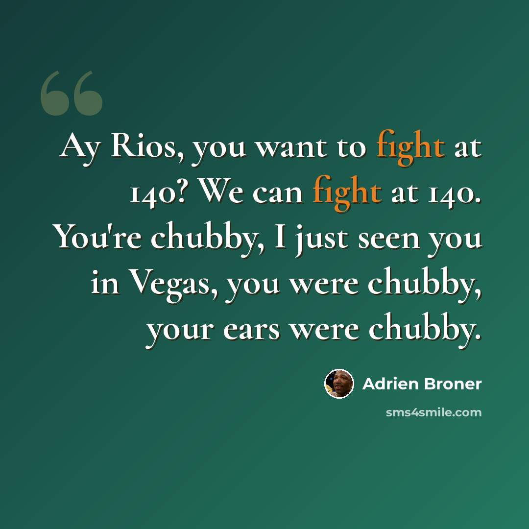 “Ay Rios, you want to fight at 140? We can fight at 140. You're chubby, I just seen you in Vegas, you were chubby, your ears were chubby.” quote by Adrien Broner