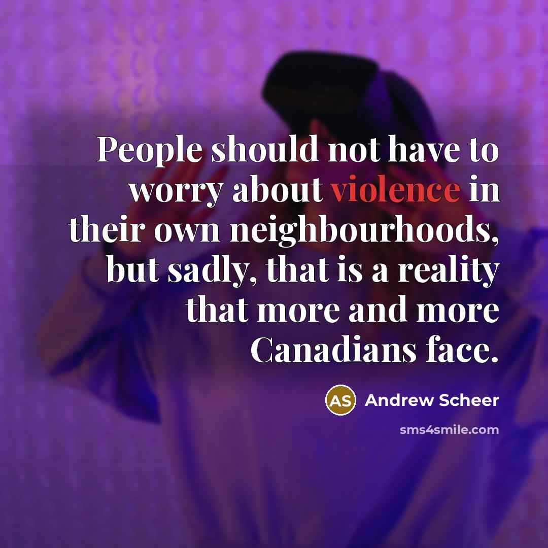 “People should not have to worry about violence in their own neighbourhoods, but sadly, that is a reality that more and more Canadians face.” quote by Andrew Scheer