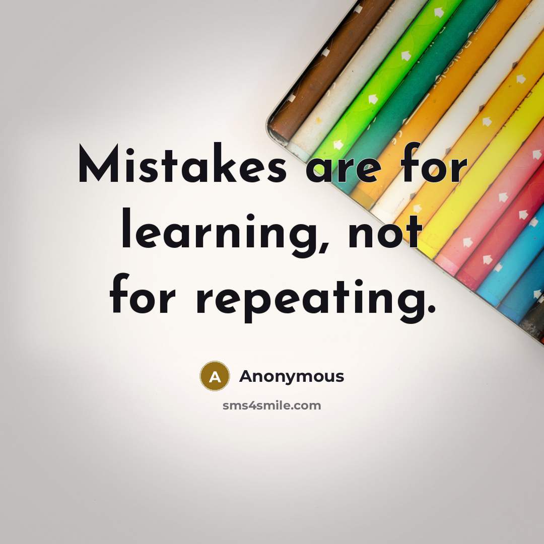 “Mistakes are for learning, not for repeating.” quote by Anonymous