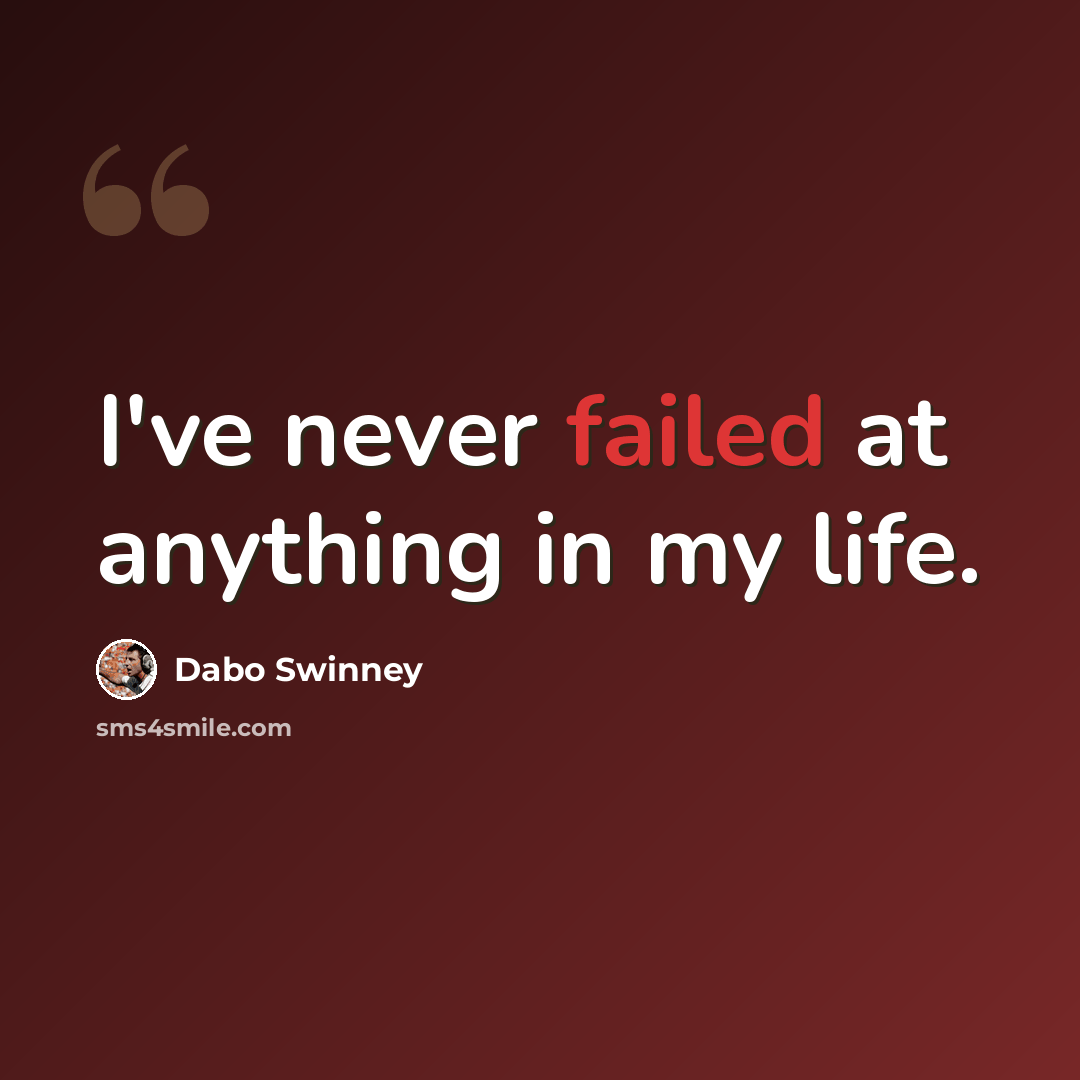 “I've never failed at anything in my life.” quote by Dabo Swinney