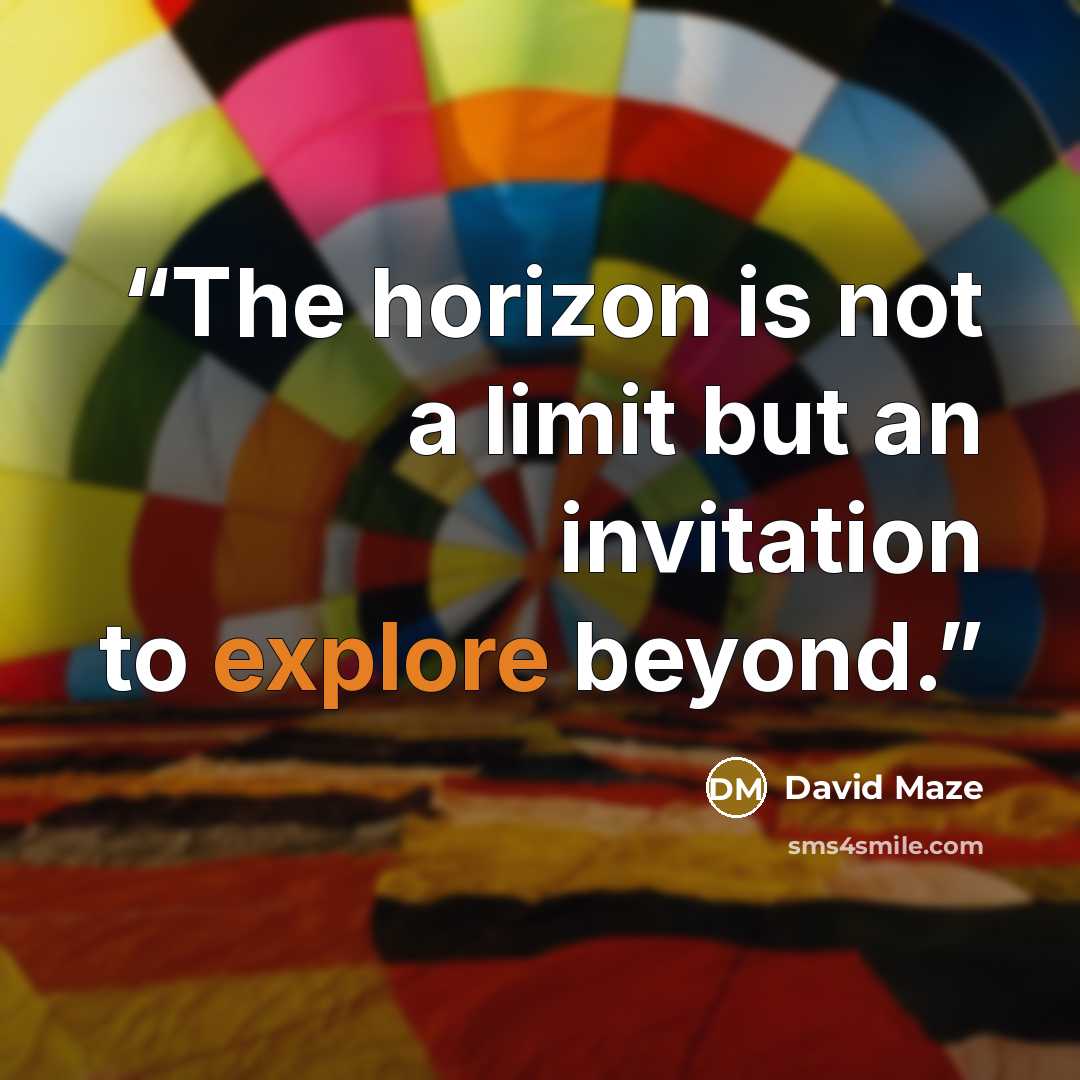 “The horizon is not a limit but an invitation to explore beyond.” quote by David Maze