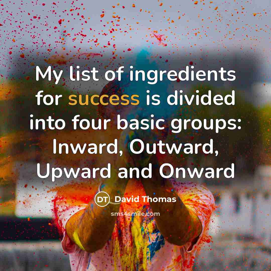 “My list of ingredients for success is divided into four basic groups: Inward, Outward, Upward and Onward” quote by David Thomas