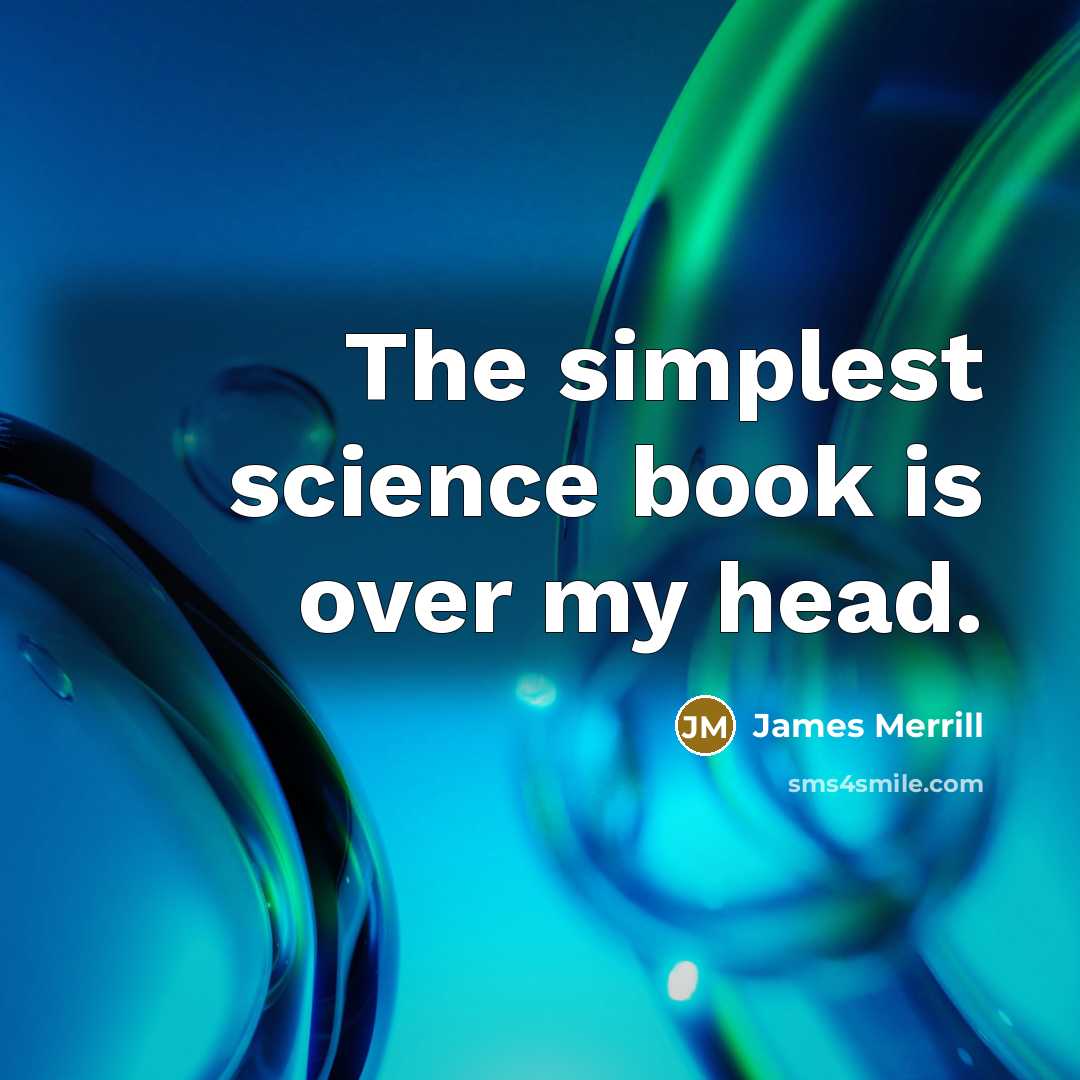 “The simplest science book is over my head.” quote by James Merrill