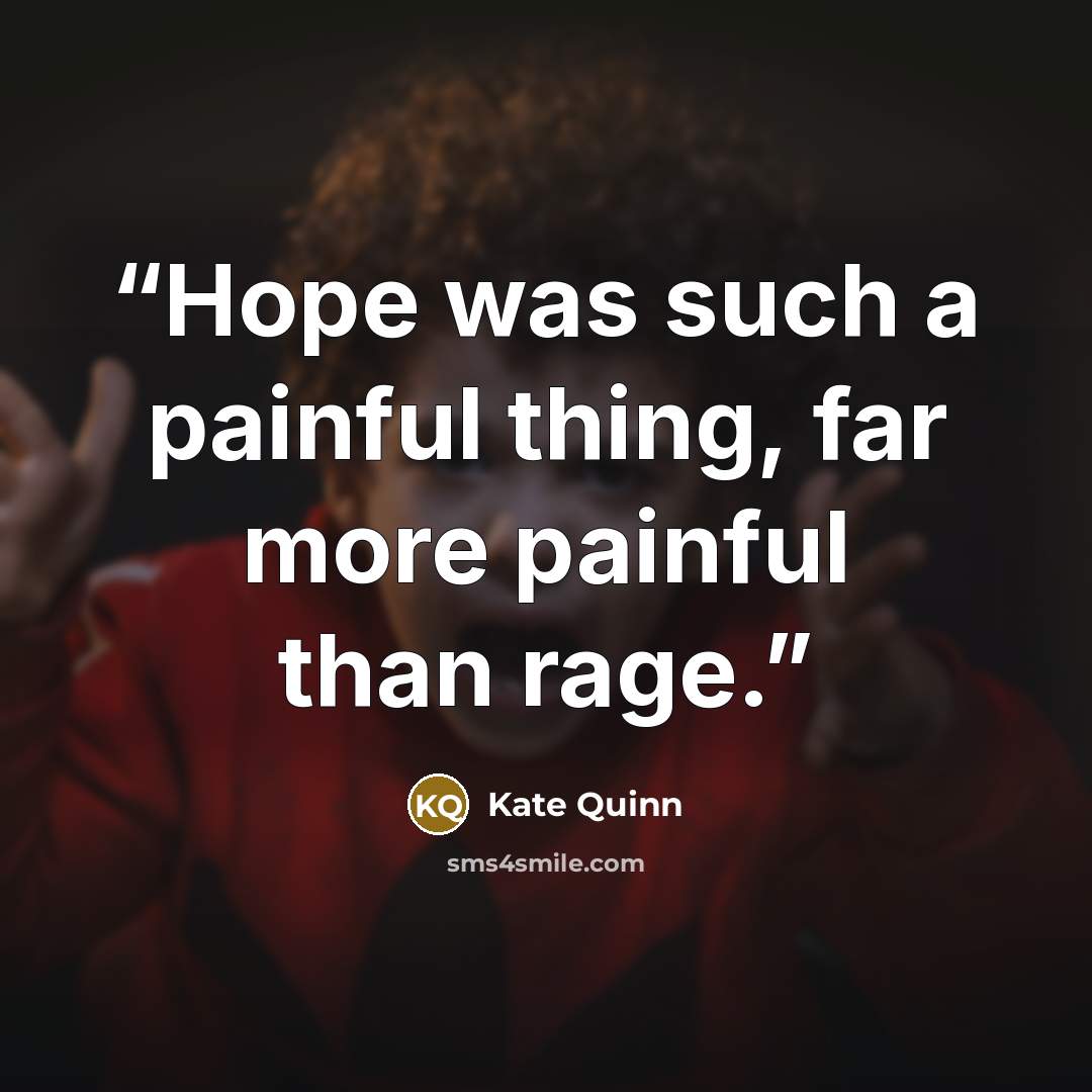 “Hope was such a painful thing, far more painful than rage.” quote by Kate Quinn