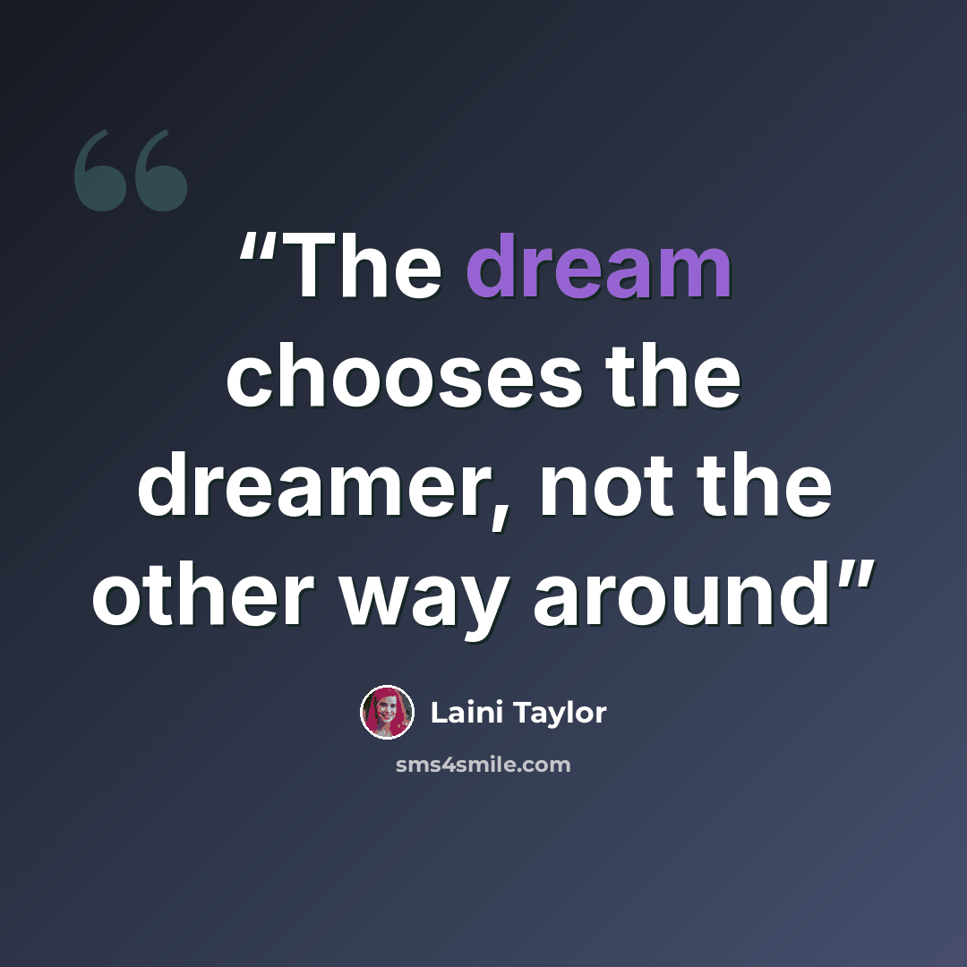 “The dream chooses the dreamer, not the other way around” quote by Laini Taylor