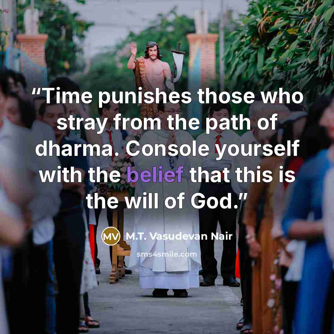 “Time punishes those who stray from the path of dharma. Console yourself with the belief that this is the will of God.” quote by M.T. Vasudevan Nair