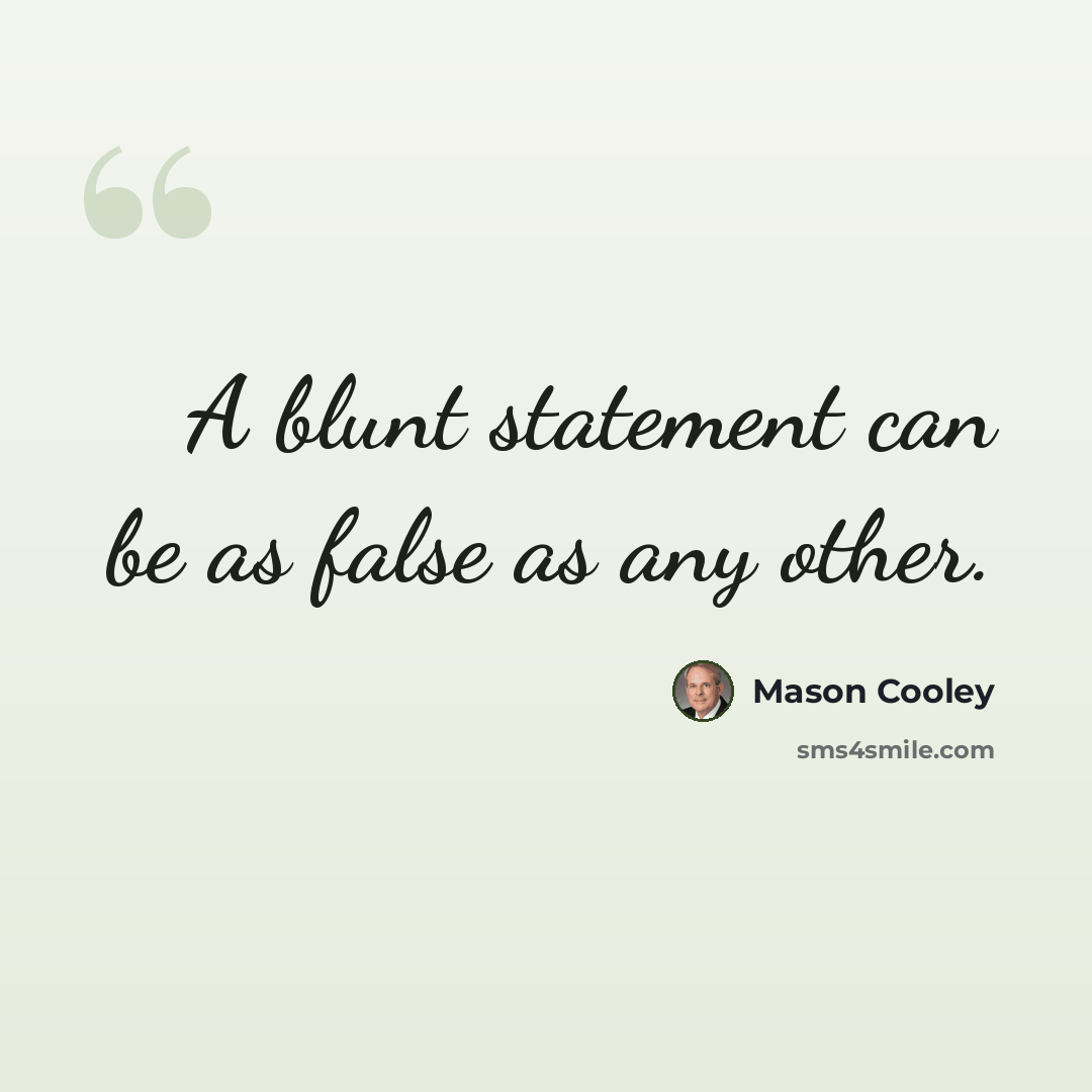 “A blunt statement can be as false as any other.” quote by Mason Cooley