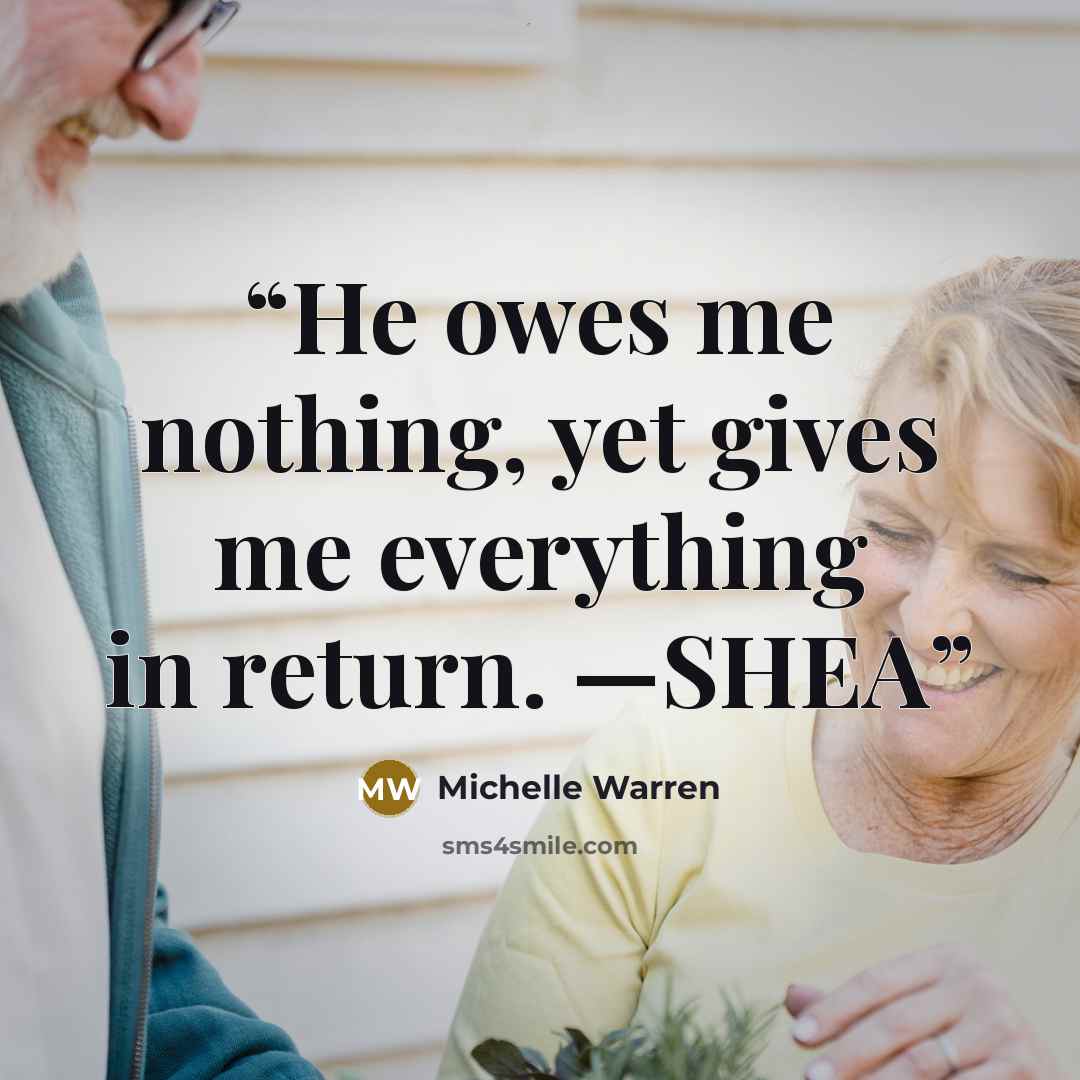 “He owes me nothing, yet gives me everything in return. —SHEA” quote by Michelle Warren