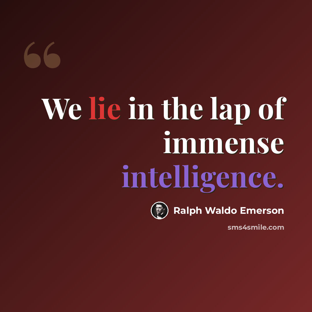 “We lie in the lap of immense intelligence.” quote by Ralph Waldo Emerson