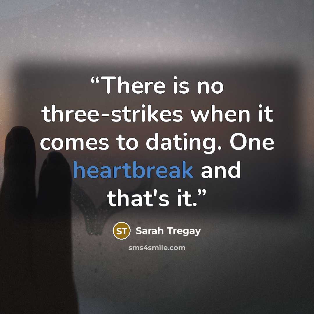 “There is no three-strikes when it comes to dating. One heartbreak and that's it.” quote by Sarah Tregay