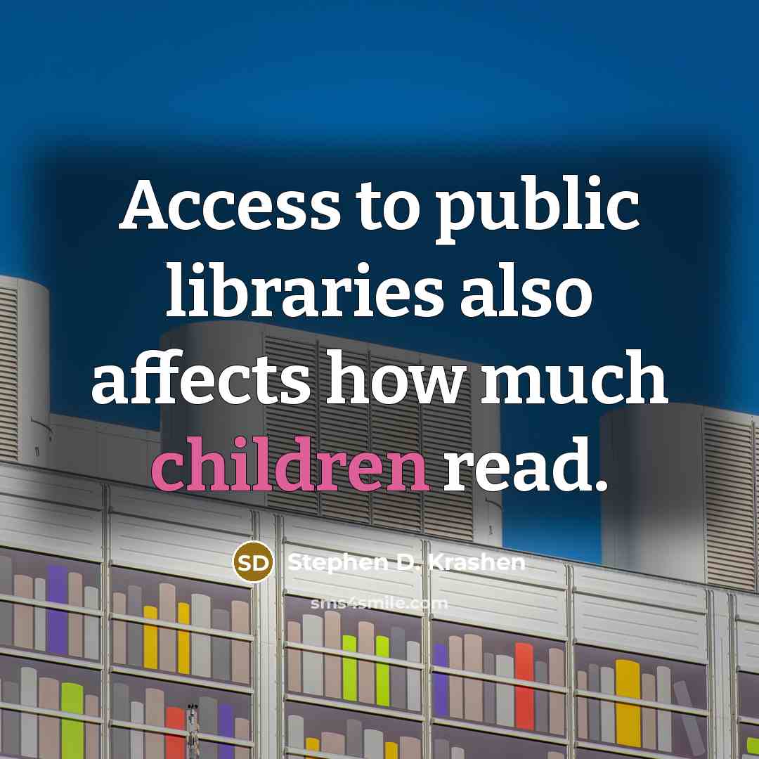 “Access to public libraries also affects how much children read.” quote by Stephen D. Krashen