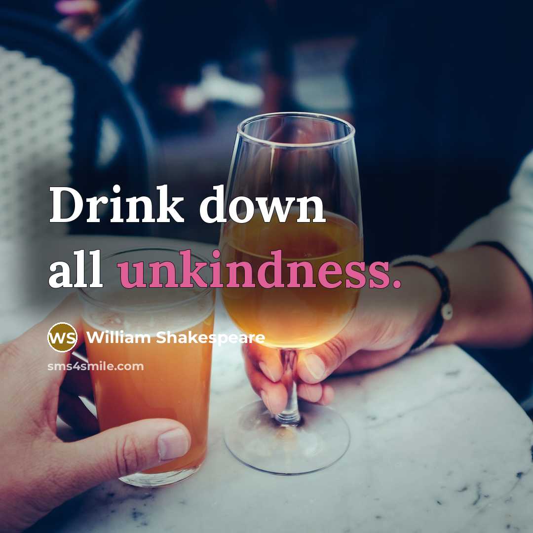 “Drink down all unkindness.” quote by William Shakespeare