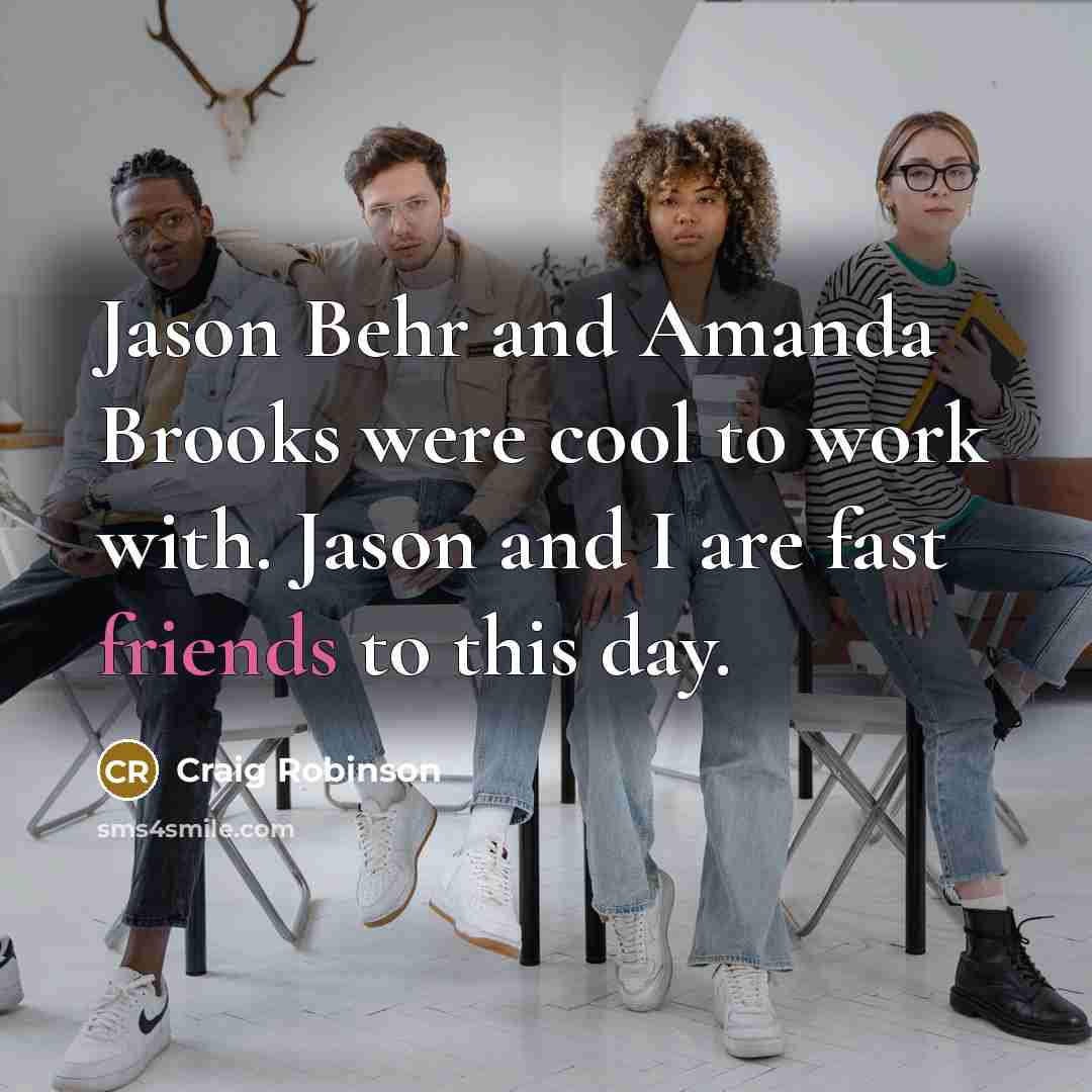 “Jason Behr and Amanda Brooks were cool to work with. Jason and I are fast friends to this day.” quote by Craig Robinson