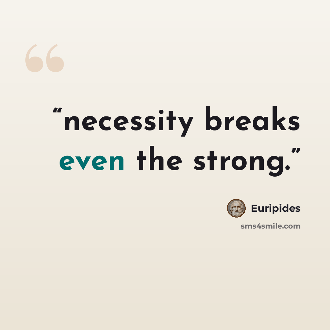 “necessity breaks even the strong.” quote by Euripides