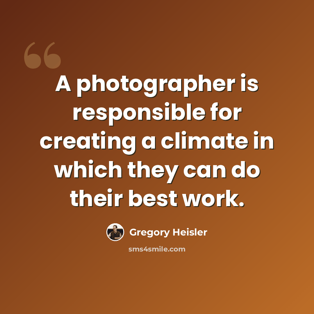 “A photographer is responsible for creating a climate in which they can do their best work.” quote by Gregory Heisler