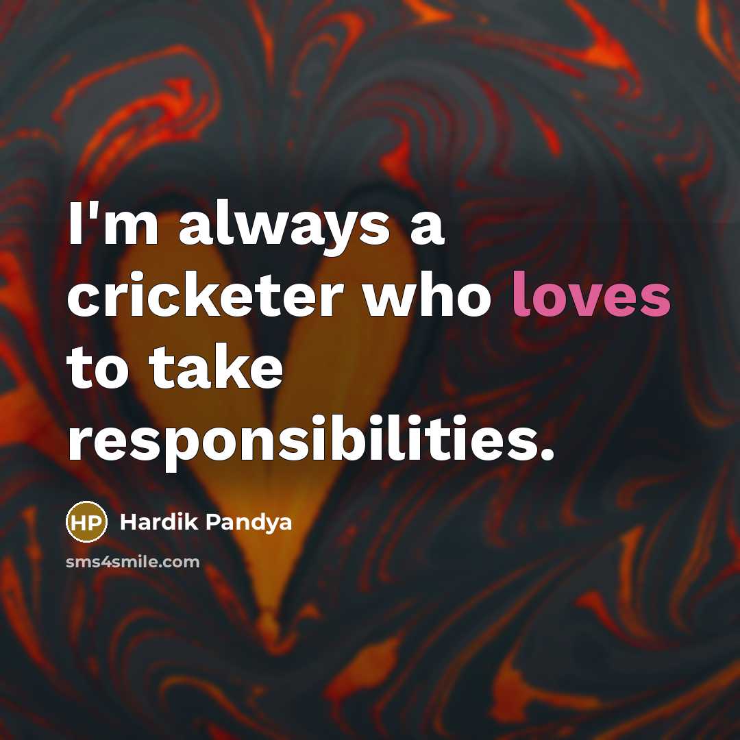 “I'm always a cricketer who loves to take responsibilities.” quote by Hardik Pandya