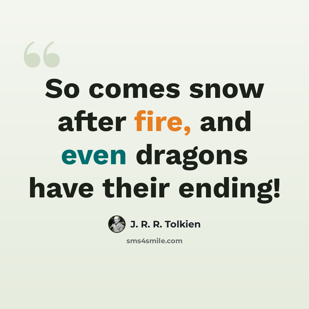 “So comes snow after fire, and even dragons have their ending!” quote by J. R. R. Tolkien