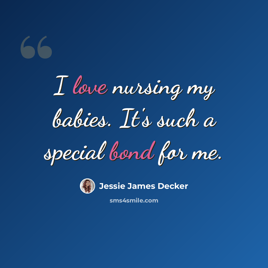 “I love nursing my babies. It's such a special bond for me.” quote by Jessie James Decker