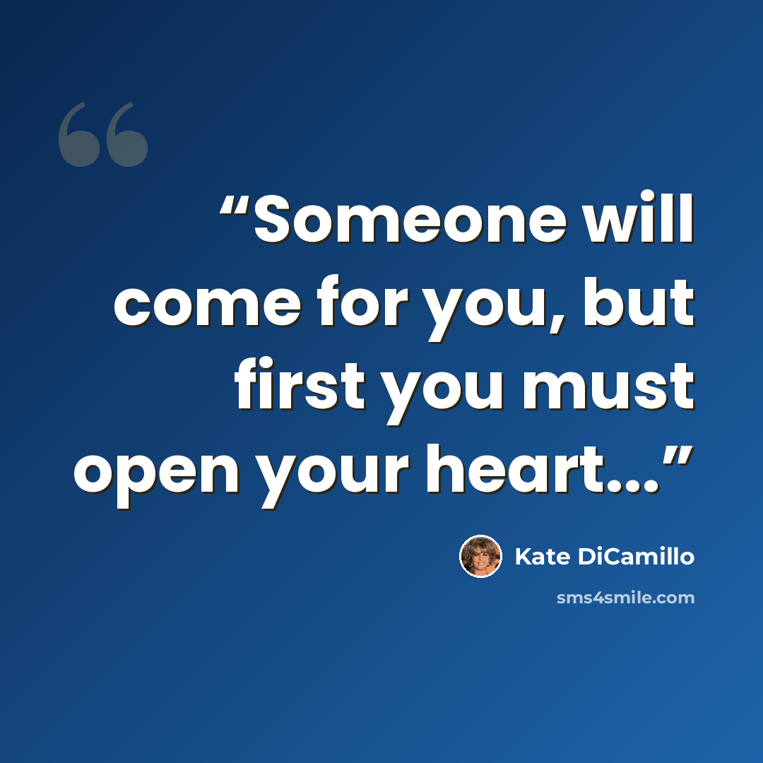 “Someone will come for you, but first you must open your heart...” quote by Kate DiCamillo