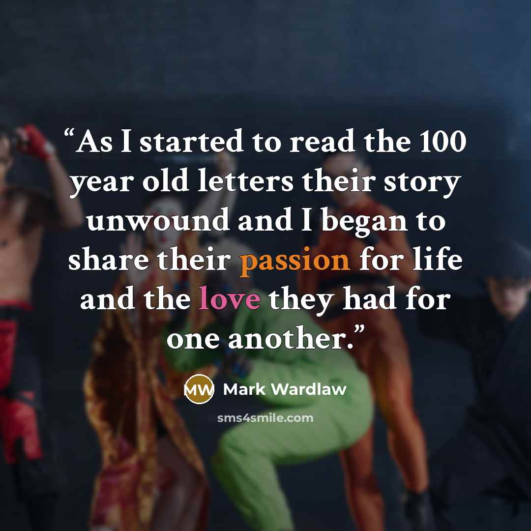 “As I started to read the 100 year old letters their story unwound and I began to share their passion for life and the love they had for one another.” quote by Mark Wardlaw