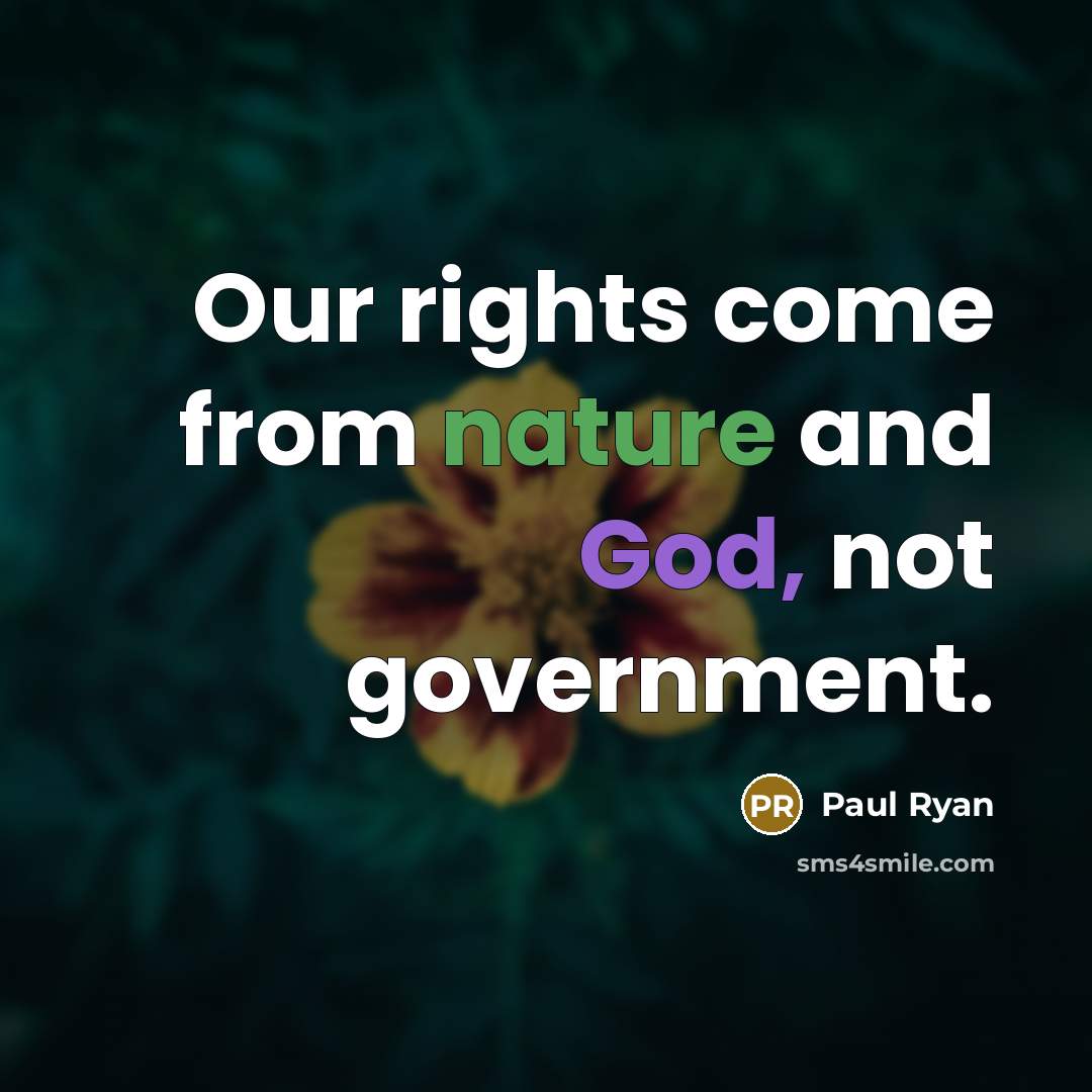 “Our rights come from nature and God, not government.” quote by Paul Ryan