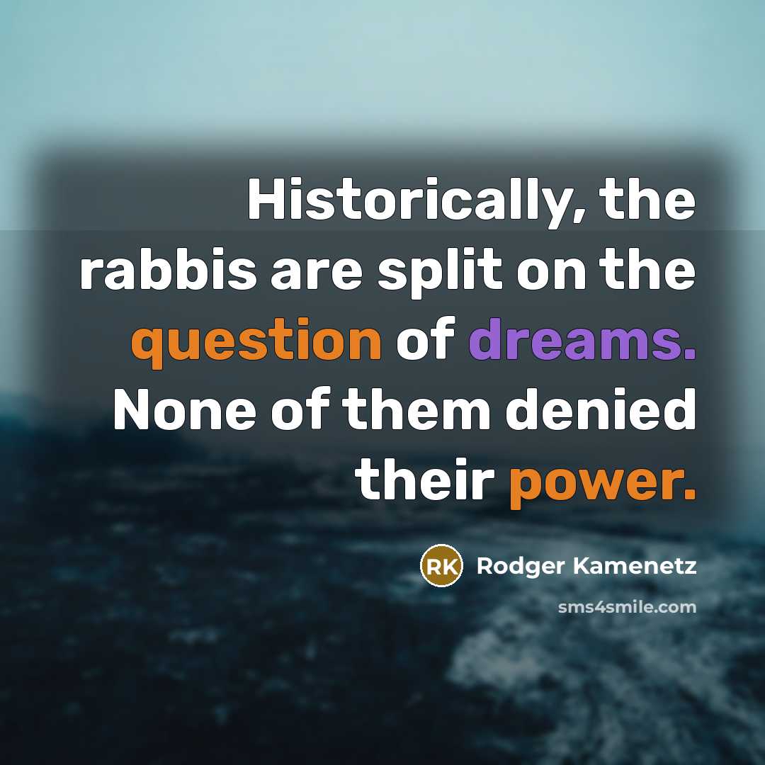 “Historically, the rabbis are split on the question of dreams. None of them denied their power.” quote by Rodger Kamenetz